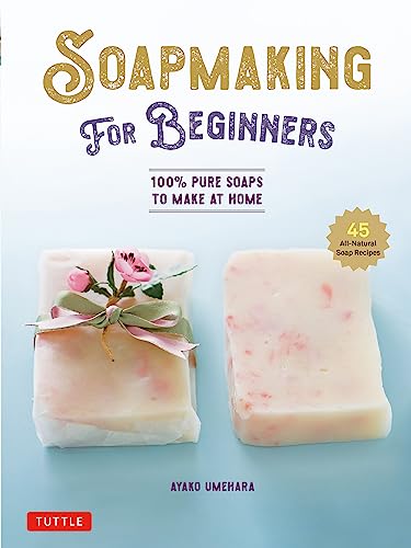 Soap Making for Beginners: 100% Pure Soaps to Make at Home (45 All-Natural Soap Recipes) - Hardcover