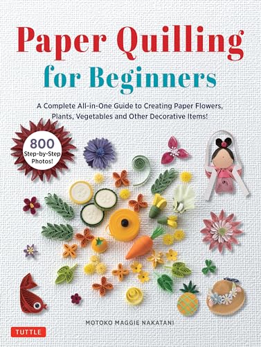 Paper Quilling for Beginners: A Complete All-In-One Guide to Creating Paper Flowers, Plants, Vegetables and Other Decorative Items! - Hardcover