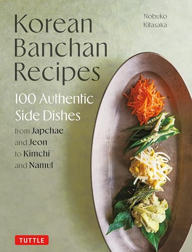 Korean Banchan Recipes: 100 Authentic Side Dishes from Japchae and Jeon to Kimchi and Namul - Hardcover