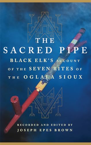 The Sacred Pipe: Black Elk's Account of the Seven Rites of the Oglala Sioux Volume 36 - Paperback