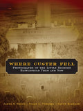 Where Custer Fell: Photographs of the Little Bighorn Battlefield Then and Now - Paperback