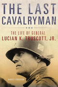 The Last Cavalryman: The Life of General Lucian K. Truscott, Jr. Volume 48 - Hardcover