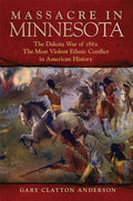 Massacre in Minnesota: The Dakota War of 1862, the Most Violent Ethnic Conflict in American History - Paperback