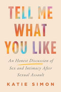 Tell Me What You Like: An Honest Discussion of Sex and Intimacy After Sexual Assault - Hardcover