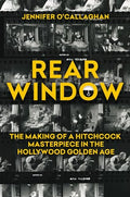 Rear Window: The Making of a Hitchcock Masterpiece in the Hollywood Golden Age - Hardcover