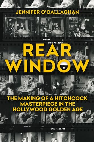 Rear Window: The Making of a Hitchcock Masterpiece in the Hollywood Golden Age - Hardcover