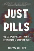 Just Pills: The Extraordinary Story of a Revolution in Abortion Care - Hardcover