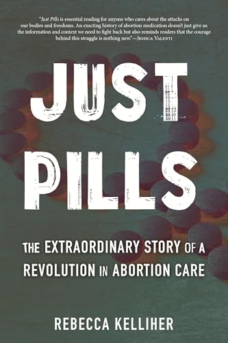 Just Pills: The Extraordinary Story of a Revolution in Abortion Care - Hardcover