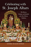 Celebrating with St. Joseph Altars: The History, Recipes, and Symbols of a New Orleans Tradition - Hardcover