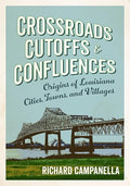 Crossroads, Cutoffs, and Confluences: Origins of Louisiana Cities, Towns, and Villages - Paperback