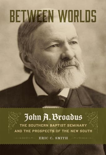 Between Worlds: John A. Broadus, the Southern Baptist Seminary, and the Prospects of the New South - Hardcover