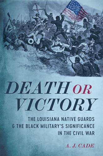Death or Victory: The Louisiana Native Guards and the Black Military's Significance in the Civil War - Hardcover
