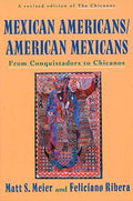 Mexican Americans, American Mexicans: From Conquistadors to Chicanos - Paperback