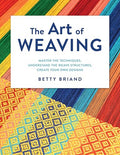 The Art of Weaving: Master the Techniques, Understand the Weave Structures, Create Your Own Designs - Hardcover