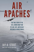 Air Apaches: The True Story of the 345th Bomb Group and Its Low, Fast, and Deadly Missions in World War II - Paperback