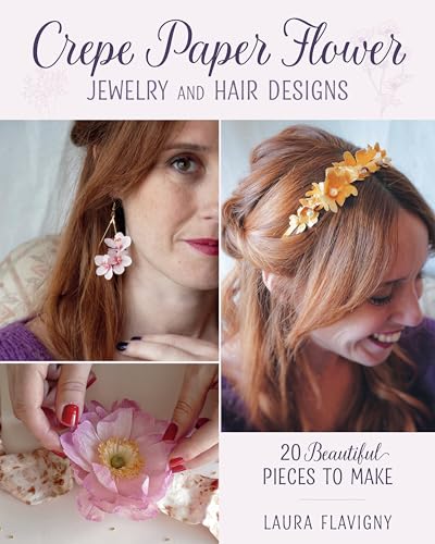 Crepe Paper Flower Jewelry and Hair Designs: 20 Beautiful Pieces to Make - Paperback