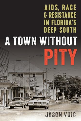 A Town without Pity: AIDS, Race, and Resistance in Florida's Deep South - Paperback