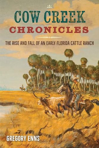 Cow Creek Chronicles: The Rise and Fall of an Early Florida Cattle Ranch - Paperback