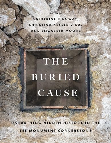 The Buried Cause: Unearthing Hidden History in the Lee Monument Cornerstone - Paperback