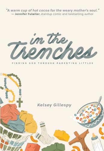 In the Trenches: Finding God Through Parenting Littles - Paperback