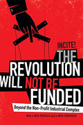 The Revolution Will Not Be Funded: Beyond the Non-Profit Industrial Complex - Paperback