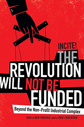 The Revolution Will Not Be Funded: Beyond the Non-Profit Industrial Complex - Paperback