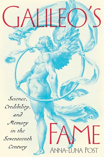 Galileo's Fame: Science, Credibility, and Memory in the Seventeenth Century - Hardcover