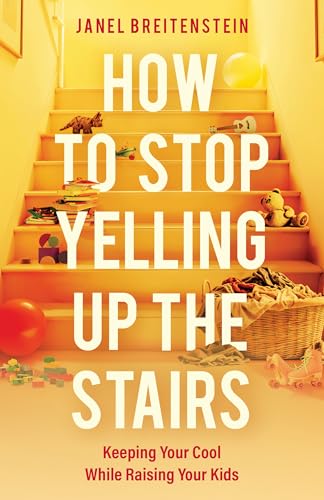 How to Stop Yelling Up the Stairs: Keeping Your Cool While Raising Your Kids - Paperback