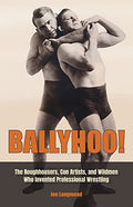 Ballyhoo!: The Roughhousers, Con Artists, and Wildmen Who Invented Professional Wrestling - Hardcover