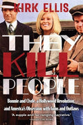 They Kill People: Bonnie and Clyde, a Hollywood Revolution, and America's Obsession with Guns and Outlaws - Hardcover