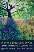 Planting Seeds of the Divine: Torah Commentaries to Cultivate Your Spiritual Practice - Paperback