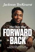The Only Way Forward Is Back: A Story of War, Adoption, and Finding Your Purpose in God's Plan - Paperback