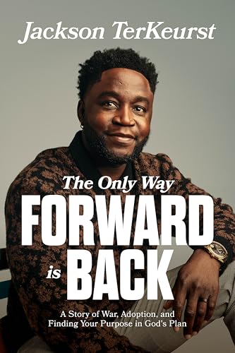 The Only Way Forward Is Back: A Story of War, Adoption, and Finding Your Purpose in God's Plan - Paperback