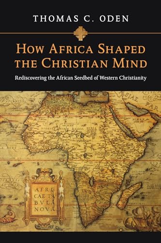 How Africa Shaped the Christian Mind: Rediscovering the African Seedbed of Western Christianity - Paperback