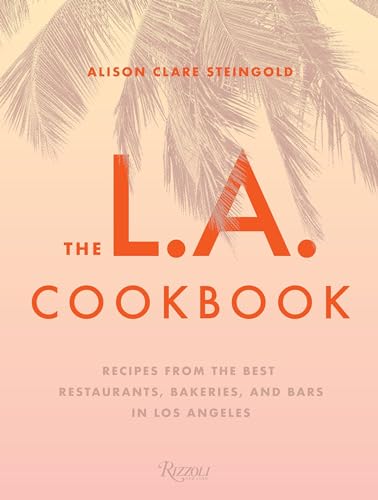 The L.A. Cookbook: Recipes from the Best Restaurants, Bakeries, and Bars in Los Angeles - Hardcover