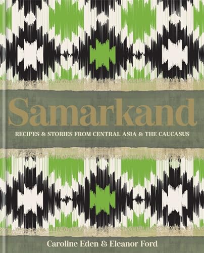 Samarkand: Recipes and Stories from Central Asia and the Caucasus - Hardcover