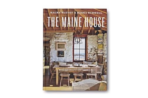 The Maine House: Spend Any Amount of Time in Maine--A Weekend, a Summer, a Lifetime--And Its Impression Lasts Forever - Hardcover