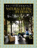 Natural Living by Design: Melissa Penfold--Melissa Penfold Harnesses the Power of Designing a Beautiful Home That Contributes to Our Quality of Life - Hardcover