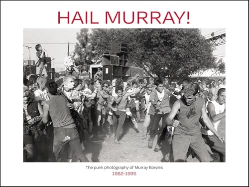 Hail Murray!: The Punk Photography of Murray Bowles, 1982-1995 - Hardcover
