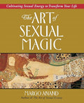 The Art of Sexual Magic: Cultivating Sexual Energy to Transform Your Life - Paperback
