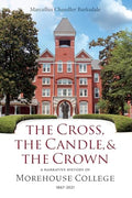 The Cross, the Candle, and the Crown: A Narrative History of Morehouse College, 1867-2021 - Hardcover