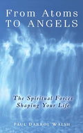 From Atoms To Angels: The Spiritual Forces Shaping Your Life - Paperback
