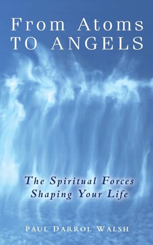From Atoms To Angels: The Spiritual Forces Shaping Your Life - Paperback