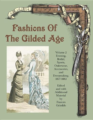 Fashions of the Gilded Age, Volume 2: Evening, Bridal, Sports, Outerwear, Accessories, and Dressmaking 1877-1882 - Paperback