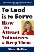 To Lead Is to Serve: How to Attract Volunteers & Keep Them - Paperback