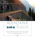 A History of Montana in 101 Places: Sites and Stories from the Montana Historical Society - Paperback