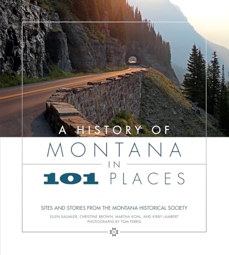 A History of Montana in 101 Places: Sites and Stories from the Montana Historical Society - Paperback