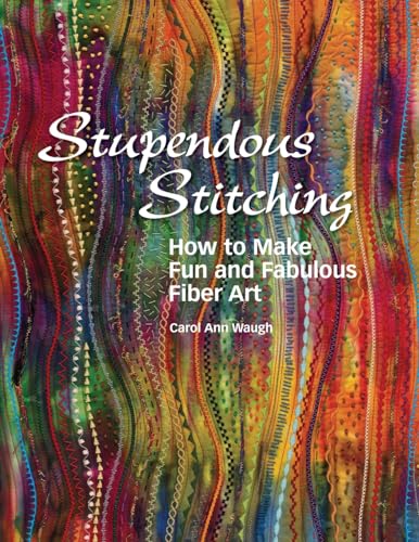 Stupendous Stitching: How to Make Fun and Fabulous Fiber Art - Paperback