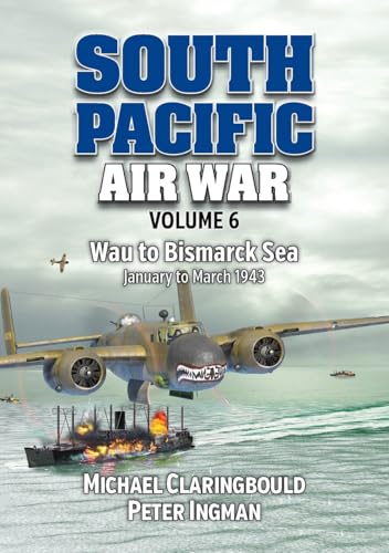 South Pacific Air War Volume 6: Wau to Bismarck Sea, January - March 1943 - Paperback