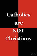 Catholics are NOT Christians - Paperback